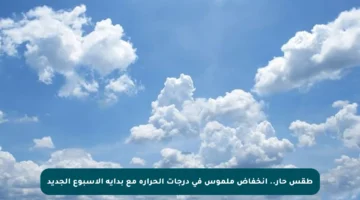 طقس حار.. انخفاض ملموس في درجات الحرارة مع بداية الأسبوع الجديد